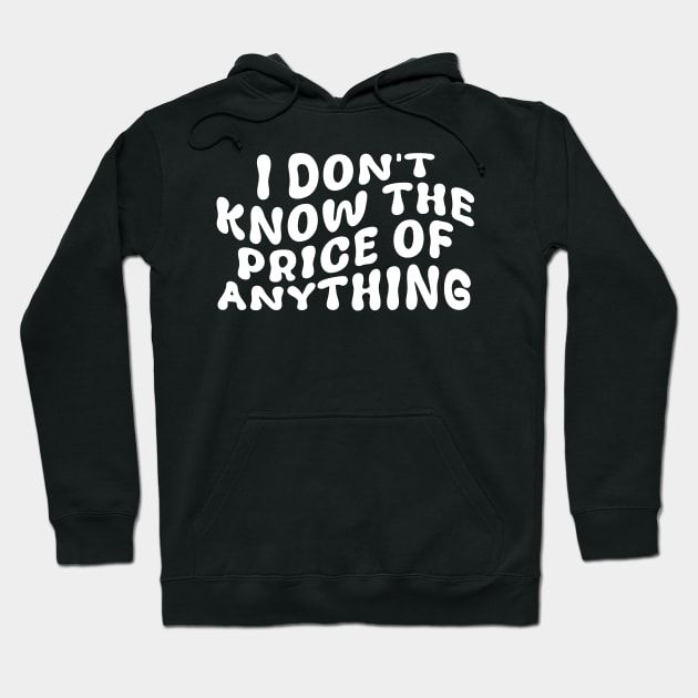 I Don't Know The Price Of Anything Funny Quote Hoodie by deafcrafts